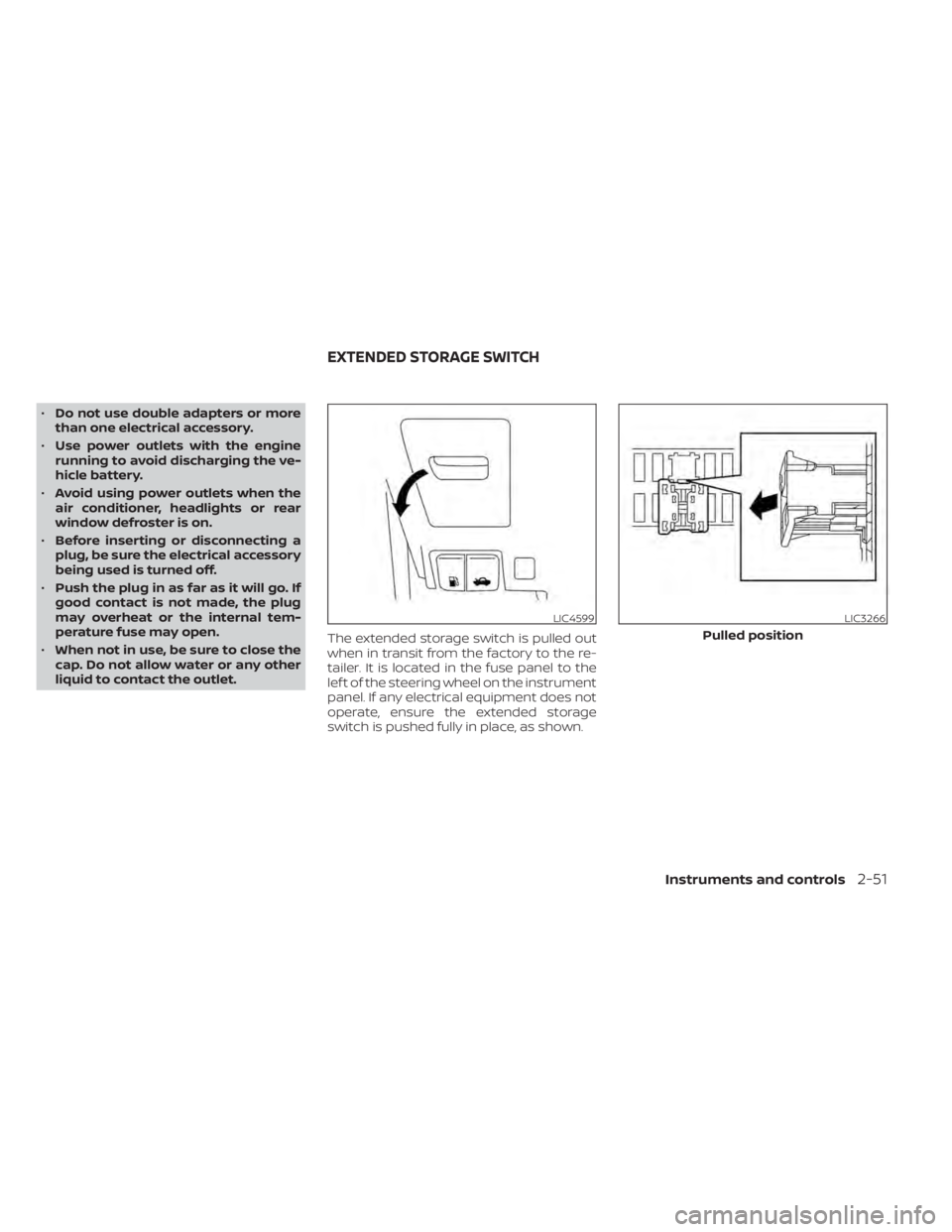 NISSAN MURANO 2021  Owner´s Manual •Do not use double adapters or more
than one electrical accessory.
• Use power outlets with the engine
running to avoid discharging the ve-
hicle battery.
• Avoid using power outlets when the
ai