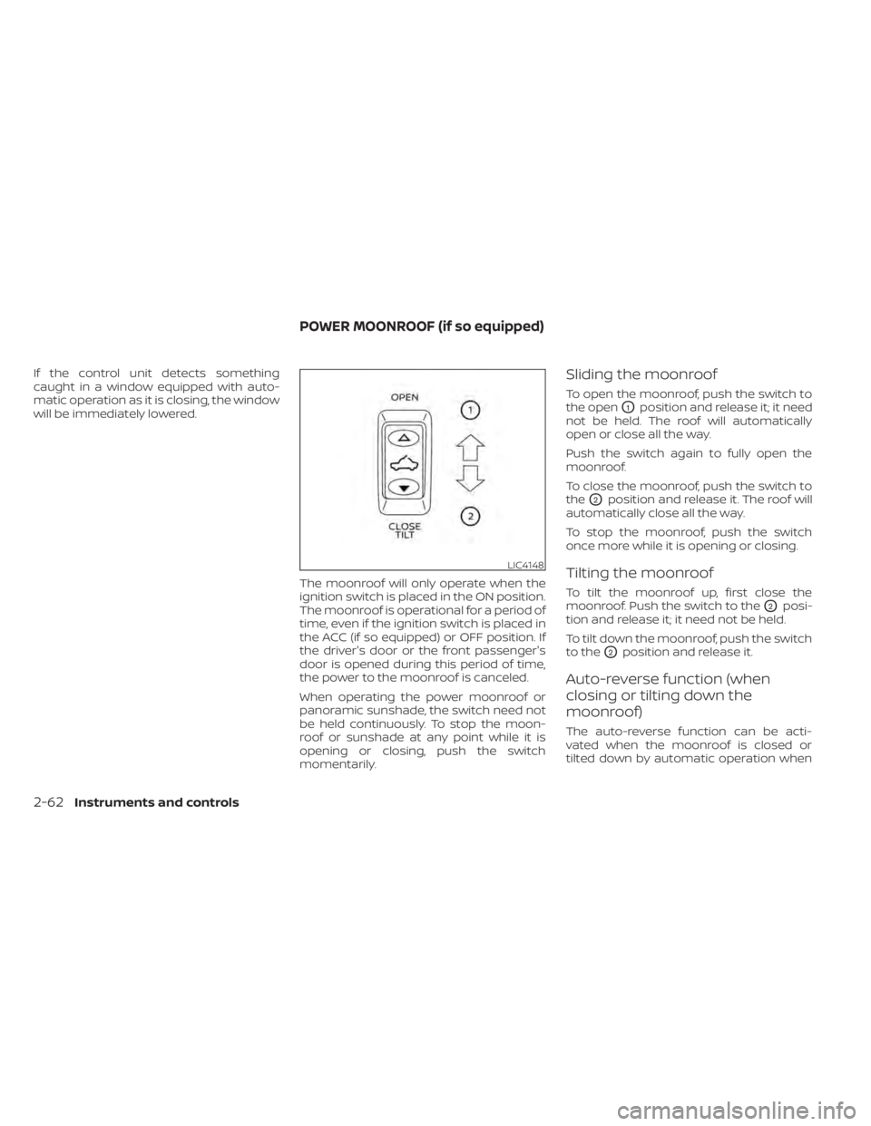 NISSAN MURANO 2021  Owner´s Manual If the control unit detects something
caught in a window equipped with auto-
matic operation as it is closing, the window
will be immediately lowered.The moonroof will only operate when the
ignition s