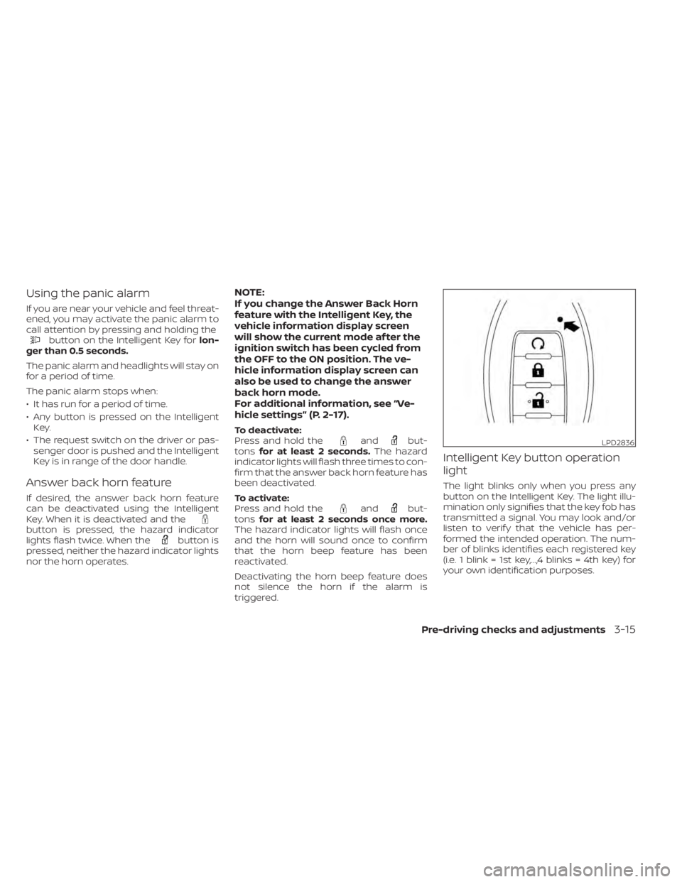 NISSAN MURANO 2021 Owner´s Manual Using the panic alarm
If you are near your vehicle and feel threat-
ened, you may activate the panic alarm to
call attention by pressing and holding the
button on the Intelligent Key forlon-
ger than NISSAN MURANO 2021 Owner´s Manual Using the panic alarm
If you are near your vehicle and feel threat-
ened, you may activate the panic alarm to
call attention by pressing and holding the
button on the Intelligent Key forlon-
ger than