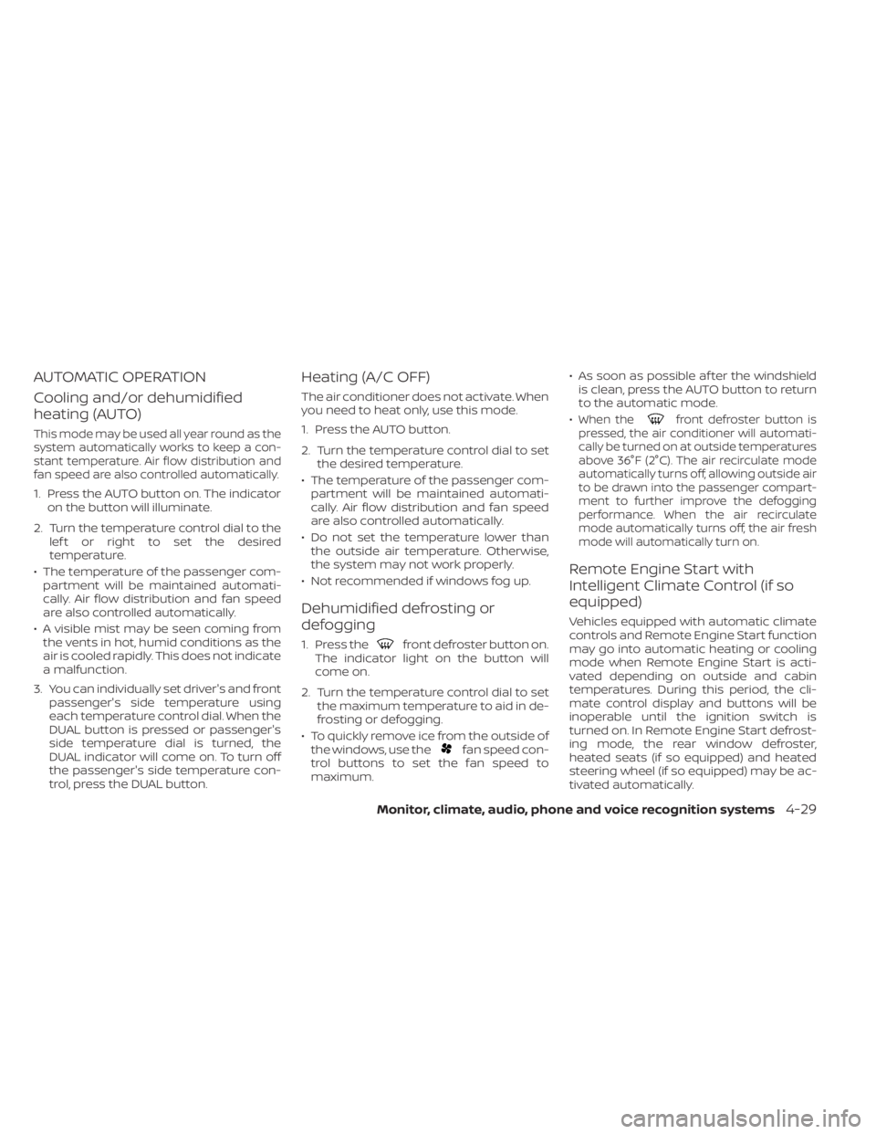 NISSAN MURANO 2021  Owner´s Manual AUTOMATIC OPERATION
Cooling and/or dehumidified
heating (AUTO)
This mode may be used all year round as the
system automatically works to keep a con-
stant temperature. Air flow distribution and
fan sp