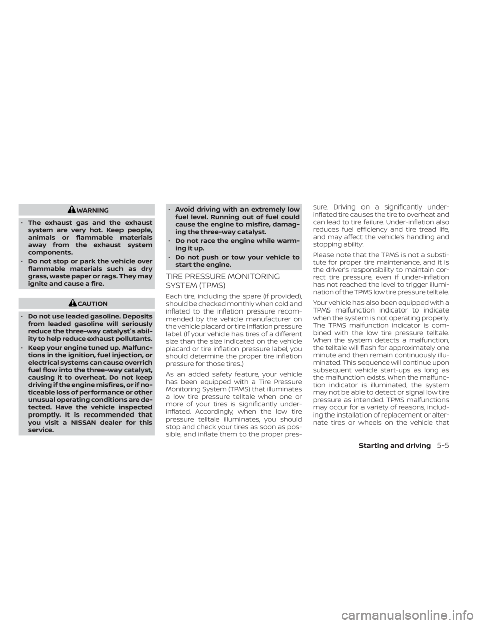 NISSAN MURANO 2021  Owner´s Manual WARNING
• The exhaust gas and the exhaust
system are very hot. Keep people,
animals or flammable materials
away from the exhaust system
components.
• Do not stop or park the vehicle over
flammable
