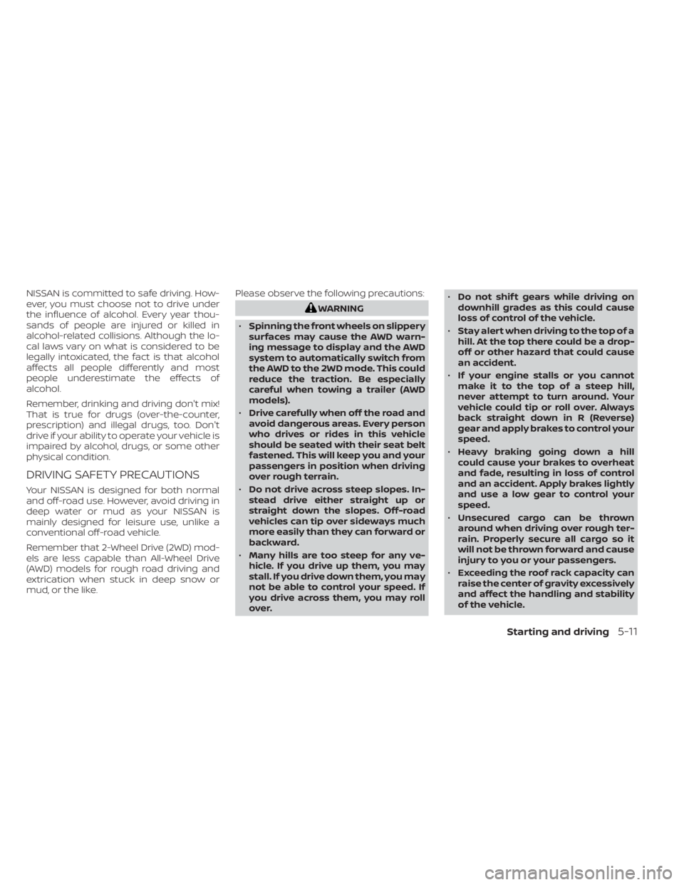 NISSAN MURANO 2021  Owner´s Manual NISSAN is committed to safe driving. How-
ever, you must choose not to drive under
the influence of alcohol. Every year thou-
sands of people are injured or killed in
alcohol-related collisions. Altho