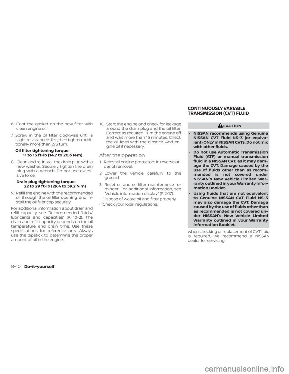 NISSAN MURANO 2021 Owner´s Manual 6. Coat the gasket on the new filter withclean engine oil.
7. Screw in the oil filter clockwise until a slight resistance is felt, then tighten addi-
tionally more than 2/3 turn.
Oil filter tightening NISSAN MURANO 2021 Owner´s Manual 6. Coat the gasket on the new filter withclean engine oil.
7. Screw in the oil filter clockwise until a slight resistance is felt, then tighten addi-
tionally more than 2/3 turn.
Oil filter tightening