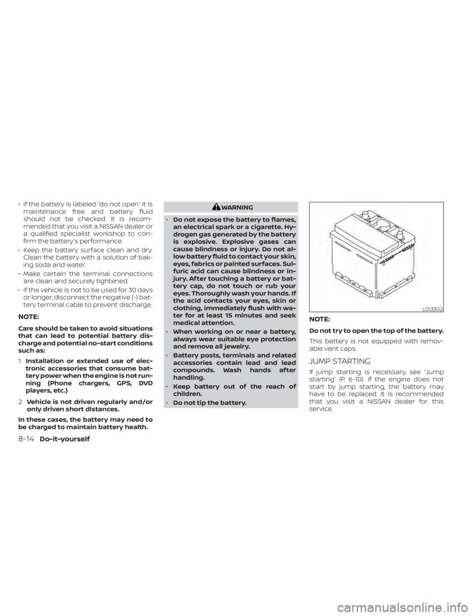 NISSAN MURANO 2021 Owner´s Manual • If the battery is labeled “do not open” it ismaintenance free and battery fluid
should not be checked. It is recom-
mended that you visit a NISSAN dealer or
a qualified specialist workshop to NISSAN MURANO 2021 Owner´s Manual • If the battery is labeled “do not open” it ismaintenance free and battery fluid
should not be checked. It is recom-
mended that you visit a NISSAN dealer or
a qualified specialist workshop to