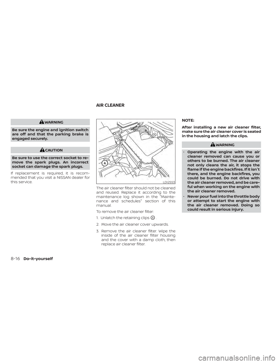 NISSAN MURANO 2021 Owner´s Manual WARNING
Be sure the engine and ignition switch
are off and that the parking brake is
engaged securely.
CAUTION
Be sure to use the correct socket to re-
move the spark plugs. An incorrect
socket can da NISSAN MURANO 2021 Owner´s Manual WARNING
Be sure the engine and ignition switch
are off and that the parking brake is
engaged securely.
CAUTION
Be sure to use the correct socket to re-
move the spark plugs. An incorrect
socket can da