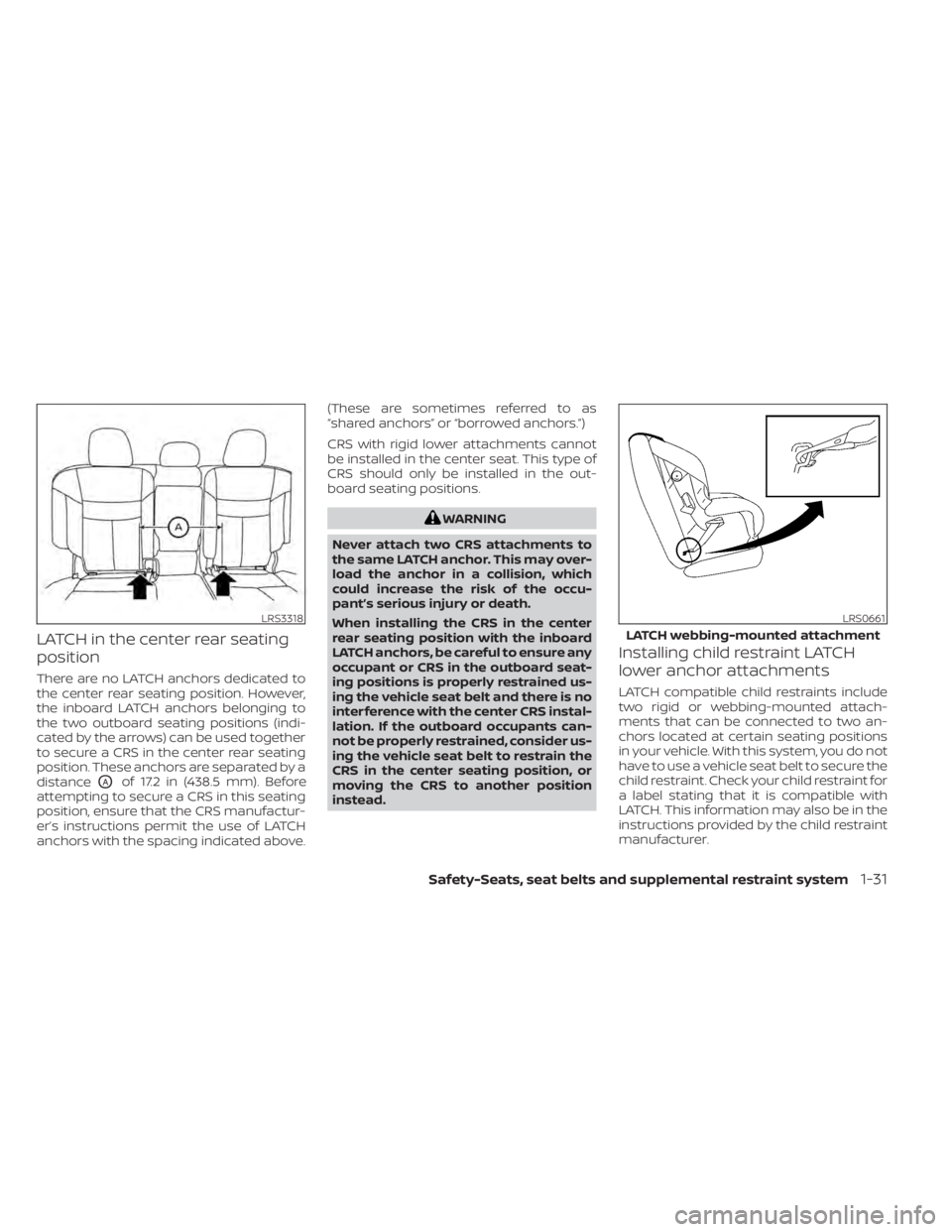 NISSAN MURANO 2021  Owner´s Manual LATCH in the center rear seating
position
There are no LATCH anchors dedicated to
the center rear seating position. However,
the inboard LATCH anchors belonging to
the two outboard seating positions (