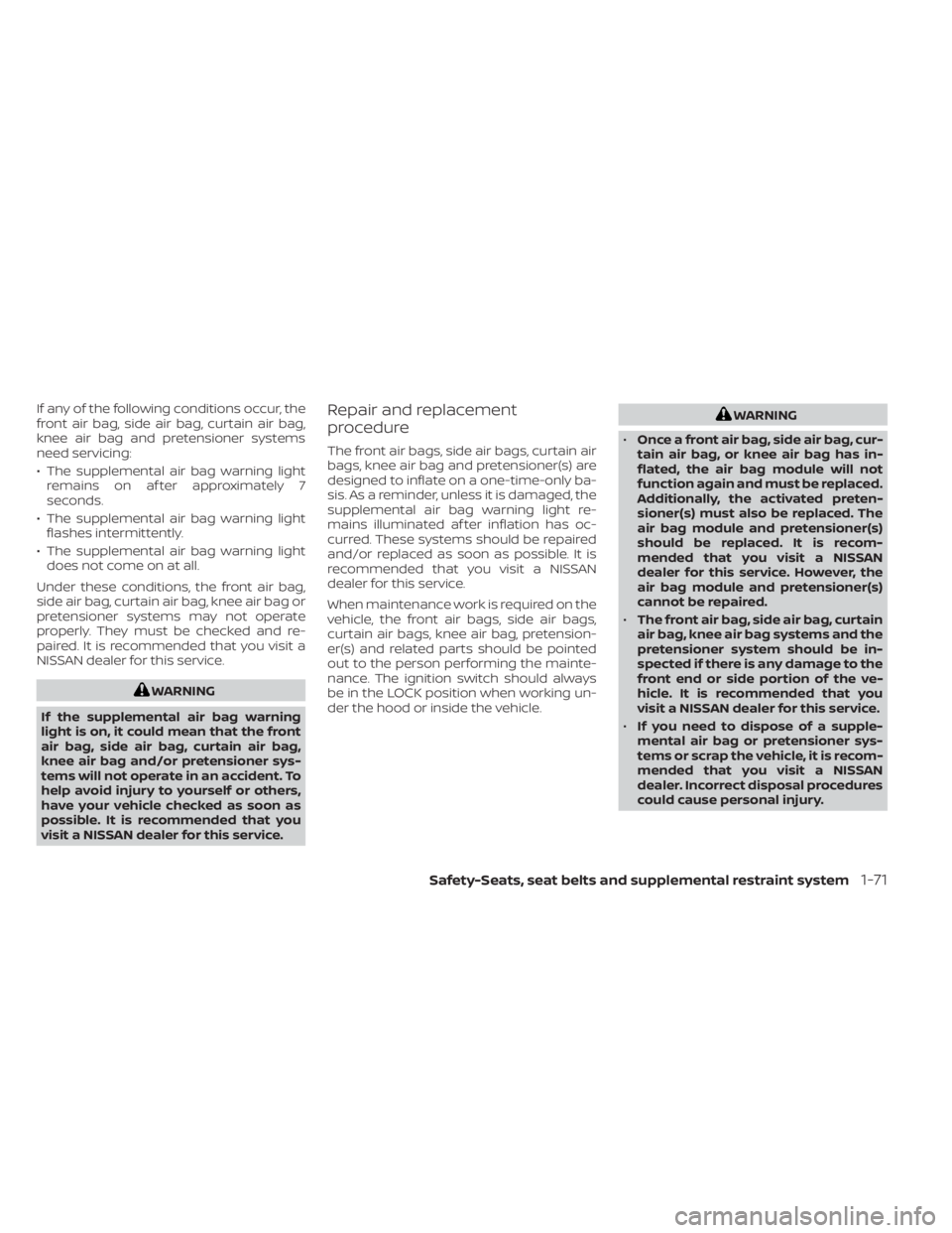NISSAN MURANO 2021  Owner´s Manual If any of the following conditions occur, the
front air bag, side air bag, curtain air bag,
knee air bag and pretensioner systems
need servicing:
• The supplemental air bag warning lightremains on a