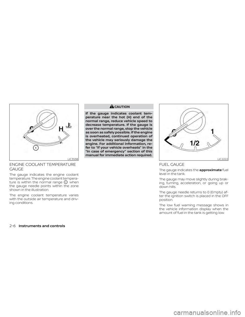 NISSAN MURANO 2020  Owner´s Manual ENGINE COOLANT TEMPERATURE
GAUGE
The gauge indicates the engine coolant
temperature. The engine coolant tempera-
ture is within the normal range
O1when
the gauge needle points within the zone
shown in