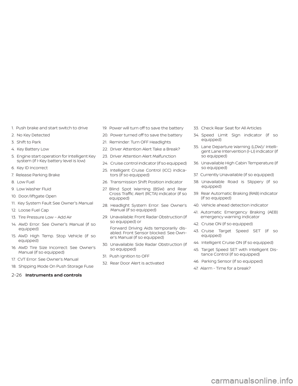 NISSAN MURANO 2020  Owner´s Manual 1. Push brake and start switch to drive
2. No Key Detected
3. Shif t to Park
4. Key Battery Low
5. Engine start operation for Intelligent Keysystem (if I-Key battery level is low)
6. Key ID Incorrect
