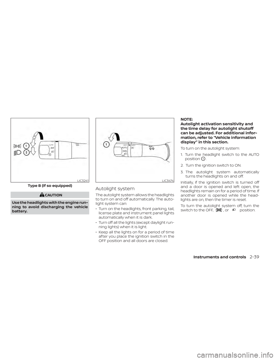 NISSAN MURANO 2020  Owner´s Manual CAUTION
Use the headlights with the engine run-
ning to avoid discharging the vehicle
battery.
Autolight system
The autolight system allows the headlights
to turn on and off automatically. The auto-
l