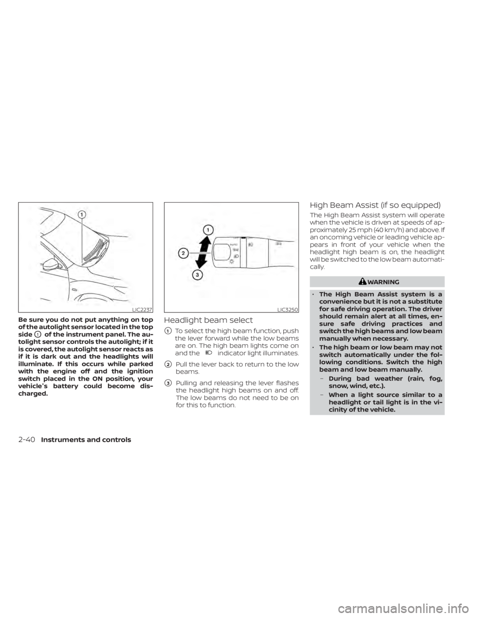 NISSAN MURANO 2020  Owner´s Manual Be sure you do not put anything on top
of the autolight sensor located in the top
side
O1of the instrument panel. The au-
tolight sensor controls the autolight; if it
is covered, the autolight sensor 