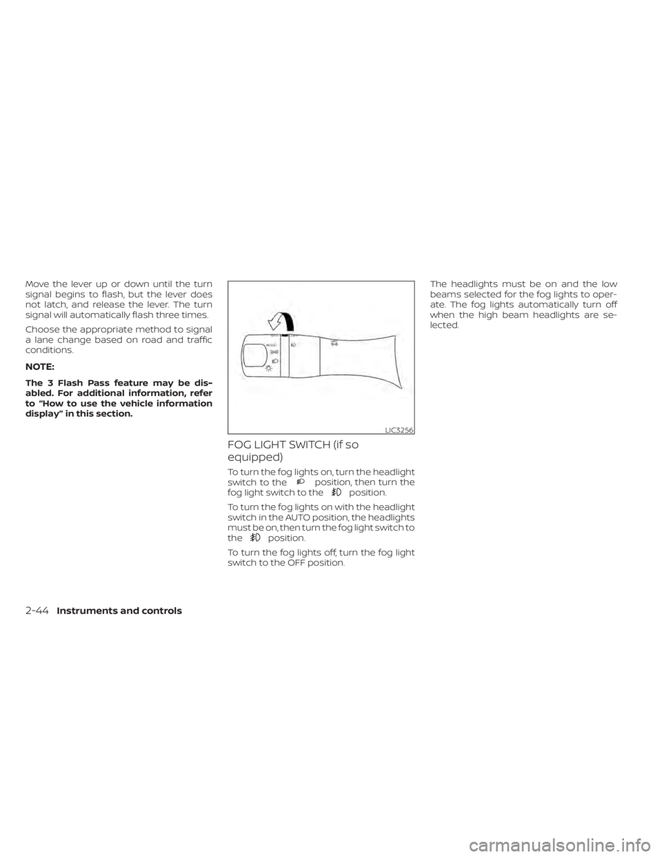 NISSAN MURANO 2020  Owner´s Manual Move the lever up or down until the turn
signal begins to flash, but the lever does
not latch, and release the lever. The turn
signal will automatically flash three times.
Choose the appropriate metho