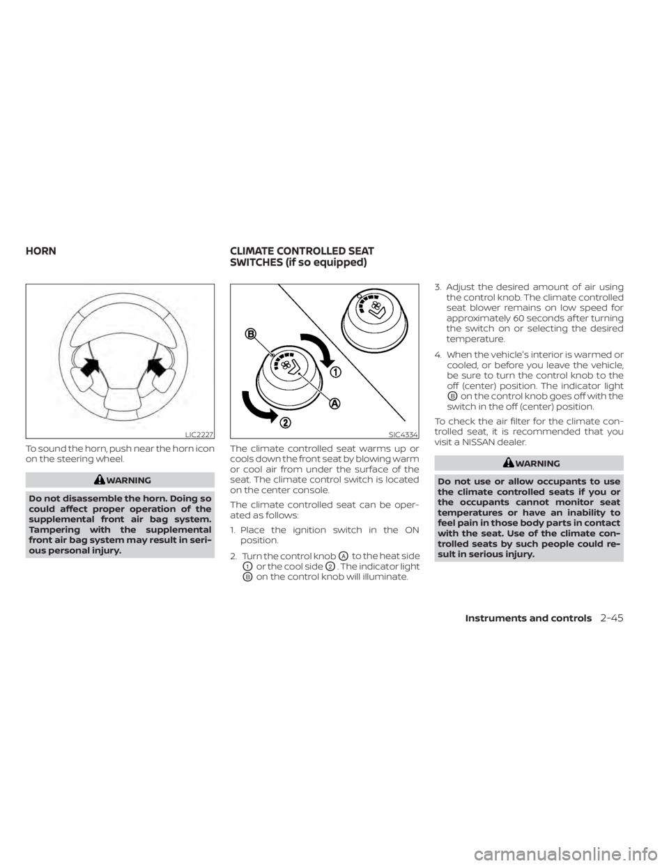 NISSAN MURANO 2020 Owner´s Manual To sound the horn, push near the horn icon
on the steering wheel.
WARNING
Do not disassemble the horn. Doing so
could affect proper operation of the
supplemental front air bag system.
Tampering with t NISSAN MURANO 2020 Owner´s Manual To sound the horn, push near the horn icon
on the steering wheel.
WARNING
Do not disassemble the horn. Doing so
could affect proper operation of the
supplemental front air bag system.
Tampering with t