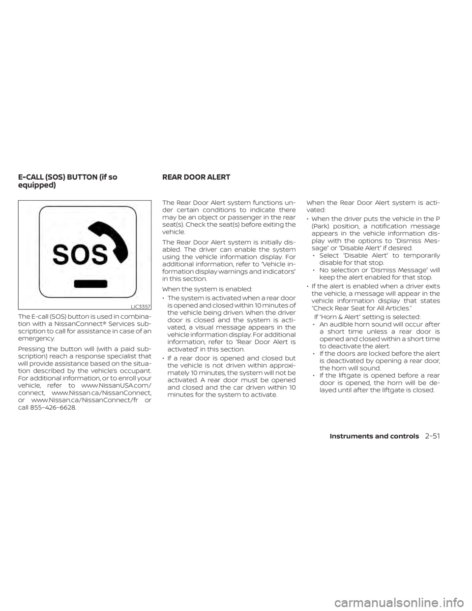 NISSAN MURANO 2020 Owner´s Manual The E-call (SOS) button is used in combina-
tion with a NissanConnect® Services sub-
scription to call for assistance in case of an
emergency.
Pressing the button will (with a paid sub-
scription) re NISSAN MURANO 2020 Owner´s Manual The E-call (SOS) button is used in combina-
tion with a NissanConnect® Services sub-
scription to call for assistance in case of an
emergency.
Pressing the button will (with a paid sub-
scription) re