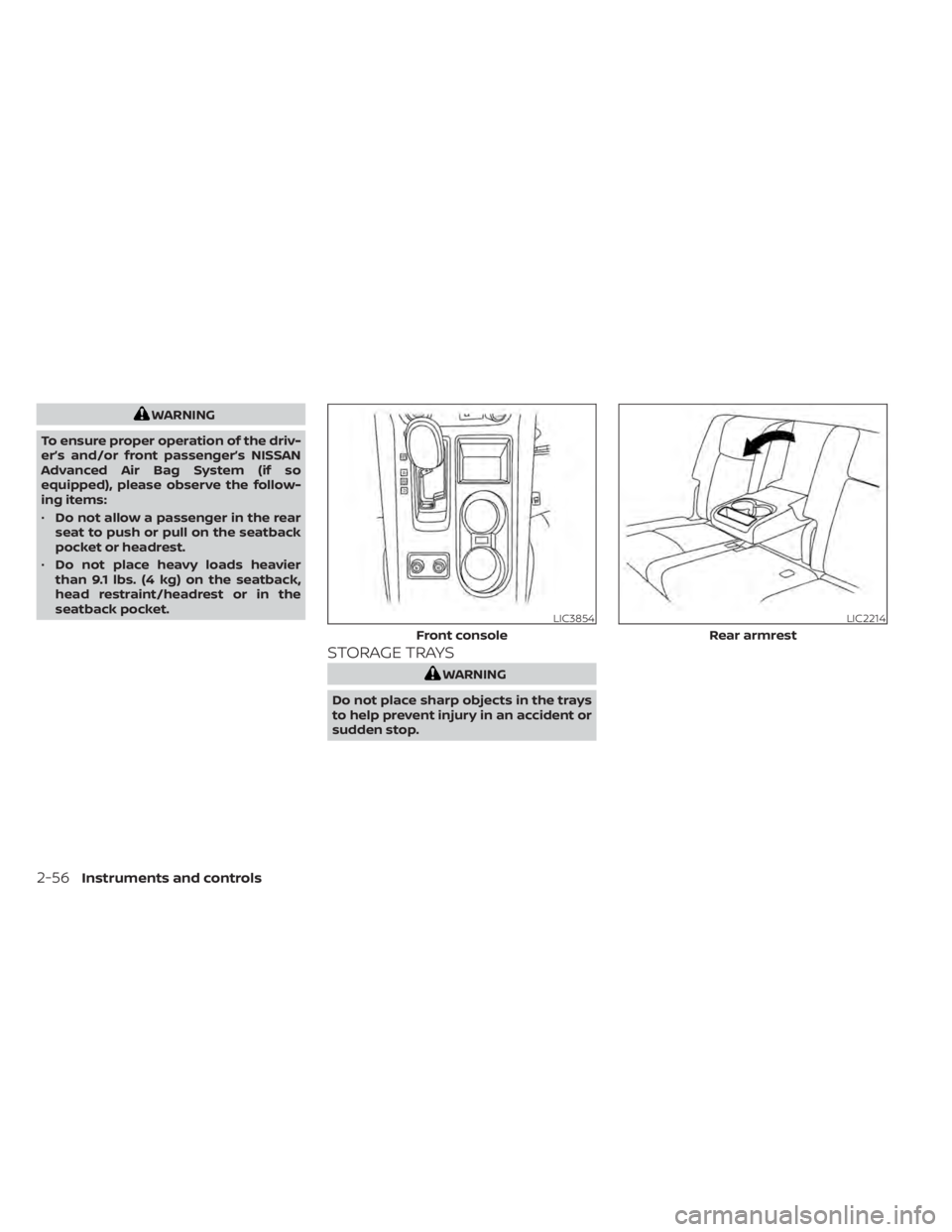 NISSAN MURANO 2020 Owner´s Manual WARNING
To ensure proper operation of the driv-
er’s and/or front passenger’s NISSAN
Advanced Air Bag System (if so
equipped), please observe the follow-
ing items:
• Do not allow a passenger in NISSAN MURANO 2020 Owner´s Manual WARNING
To ensure proper operation of the driv-
er’s and/or front passenger’s NISSAN
Advanced Air Bag System (if so
equipped), please observe the follow-
ing items:
• Do not allow a passenger in