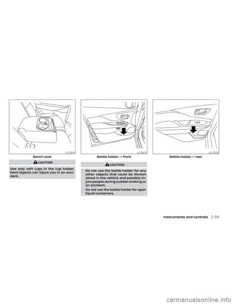 NISSAN MURANO 2020 Owner´s Manual CAUTION
Use only sof t cups in the cup holder.
Hard objects can injure you in an acci-
dent.CAUTION
• Do not use the bottle holder for any
other objects that could be thrown
about in the vehicle and NISSAN MURANO 2020 Owner´s Manual CAUTION
Use only sof t cups in the cup holder.
Hard objects can injure you in an acci-
dent.CAUTION
• Do not use the bottle holder for any
other objects that could be thrown
about in the vehicle and