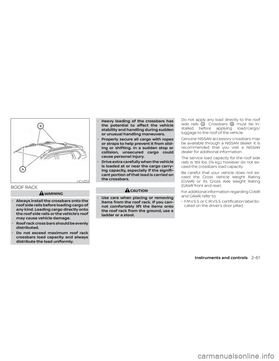 NISSAN MURANO 2020  Owner´s Manual ROOF RACK
WARNING
• Always install the crossbars onto the
roof side rails before loading cargo of
any kind. Loading cargo directly onto
the roof side rails or the vehicle’s roof
may cause vehicle 
