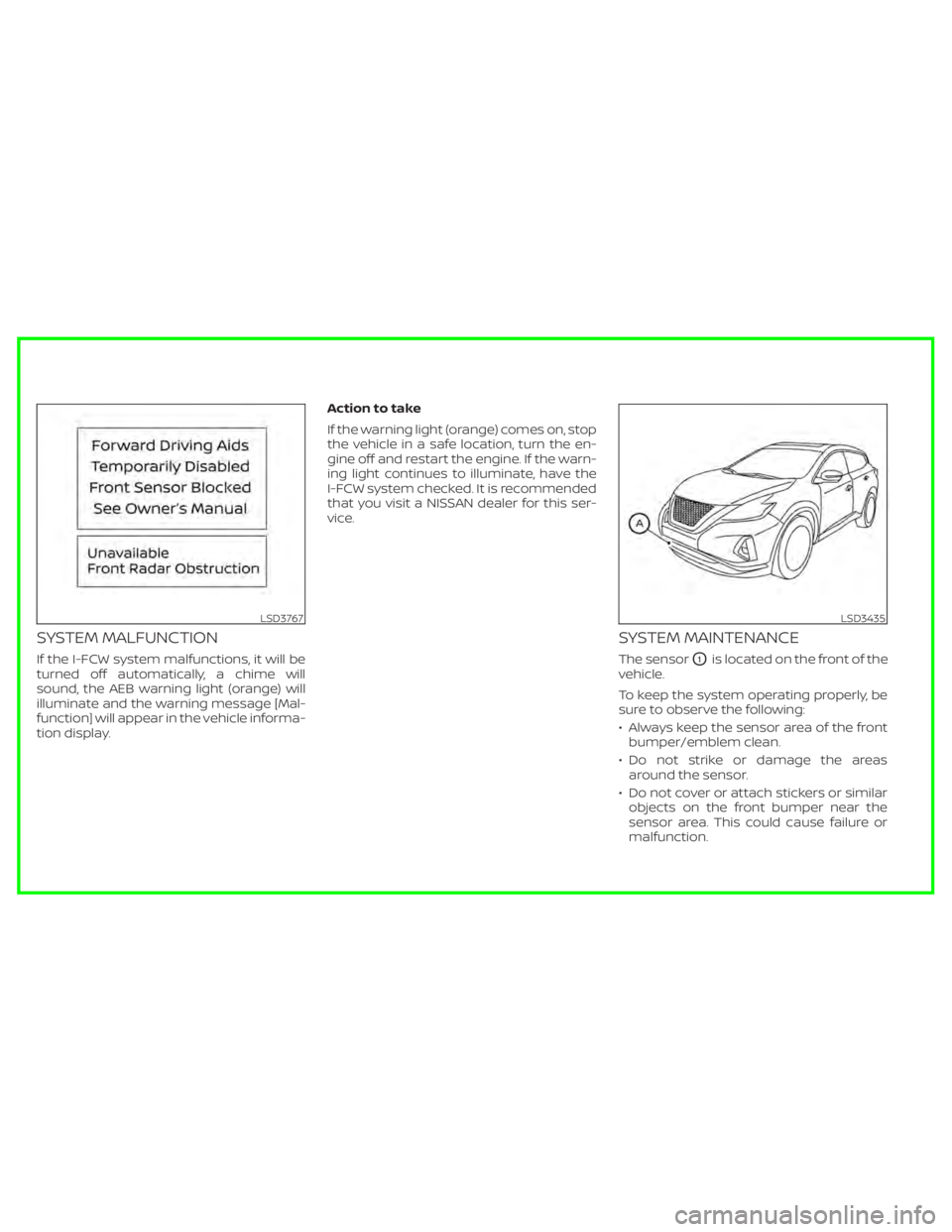 NISSAN MURANO 2020  Owner´s Manual SYSTEM MALFUNCTION
If the I-FCW system malfunctions, it will be
turned off automatically, a chime will
sound, the AEB warning light (orange) will
illuminate and the warning message [Mal-
function] wil