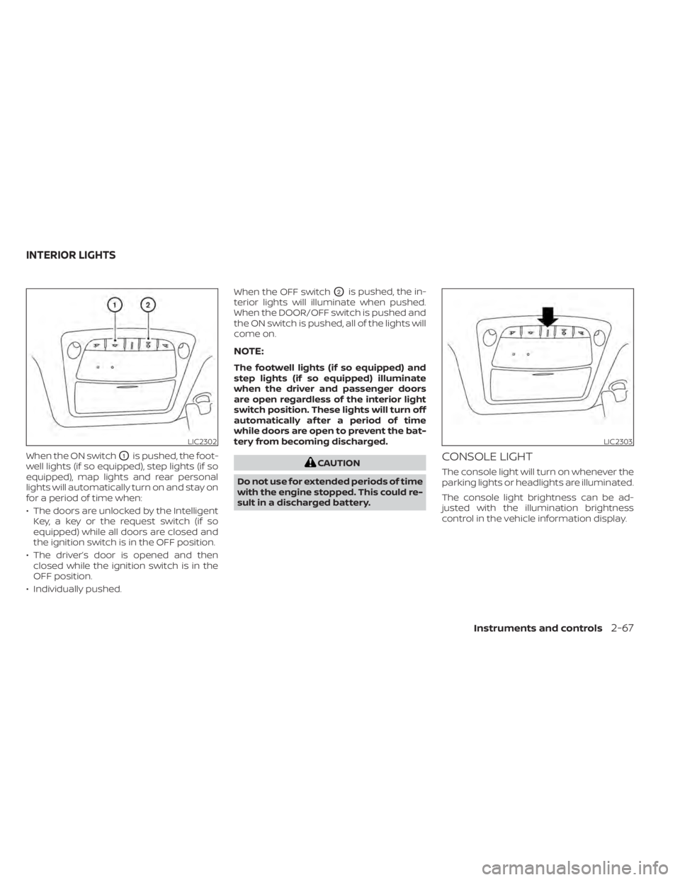 NISSAN MURANO 2020 Owner´s Manual When the ON switchO1is pushed, the foot-
well lights (if so equipped), step lights (if so
equipped), map lights and rear personal
lights will automatically turn on and stay on
for a period of time whe NISSAN MURANO 2020 Owner´s Manual When the ON switchO1is pushed, the foot-
well lights (if so equipped), step lights (if so
equipped), map lights and rear personal
lights will automatically turn on and stay on
for a period of time whe