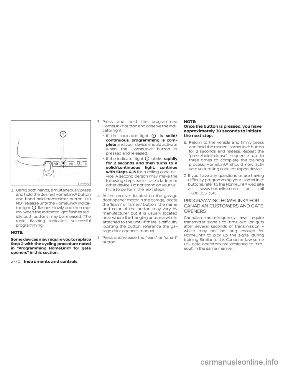 NISSAN MURANO 2020 Owner´s Manual 2. Using both hands, simultaneously pressand hold the desired HomeLink® button
and hand-held transmitter button. DO
NOT release until the HomeLink® indica-
tor light
O1flashes slowly and then rap-
i NISSAN MURANO 2020 Owner´s Manual 2. Using both hands, simultaneously pressand hold the desired HomeLink® button
and hand-held transmitter button. DO
NOT release until the HomeLink® indica-
tor light
O1flashes slowly and then rap-
i