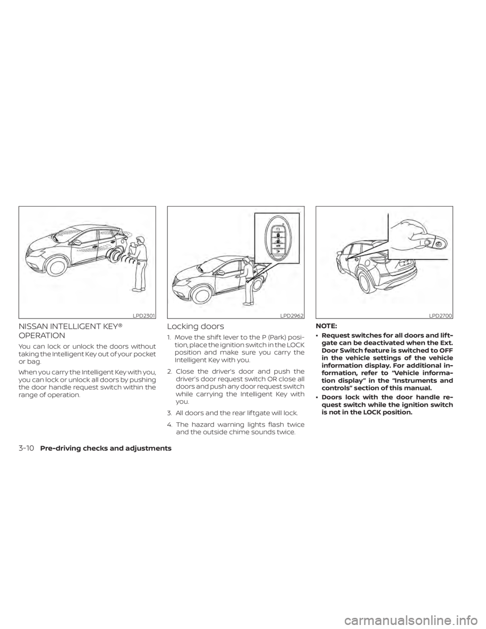 NISSAN MURANO 2020 Owner´s Manual NISSAN INTELLIGENT KEY®
OPERATION
You can lock or unlock the doors without
taking the Intelligent Key out of your pocket
or bag.
When you carry the Intelligent Key with you,
you can lock or unlock al NISSAN MURANO 2020 Owner´s Manual NISSAN INTELLIGENT KEY®
OPERATION
You can lock or unlock the doors without
taking the Intelligent Key out of your pocket
or bag.
When you carry the Intelligent Key with you,
you can lock or unlock al