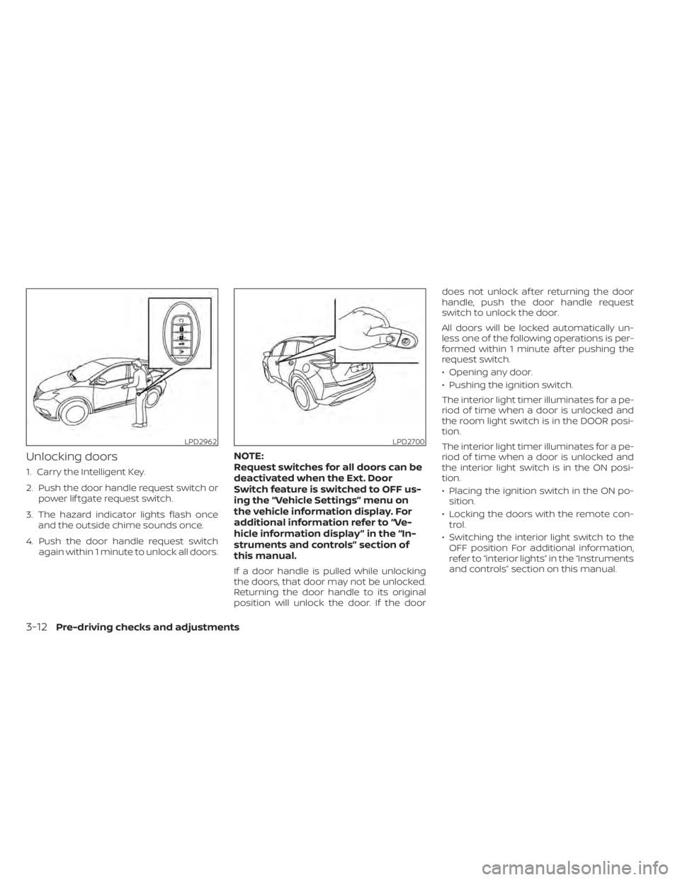 NISSAN MURANO 2020 Owner´s Manual Unlocking doors
1. Carry the Intelligent Key.
2. Push the door handle request switch orpower lif tgate request switch.
3. The hazard indicator lights flash once and the outside chime sounds once.
4. P NISSAN MURANO 2020 Owner´s Manual Unlocking doors
1. Carry the Intelligent Key.
2. Push the door handle request switch orpower lif tgate request switch.
3. The hazard indicator lights flash once and the outside chime sounds once.
4. P