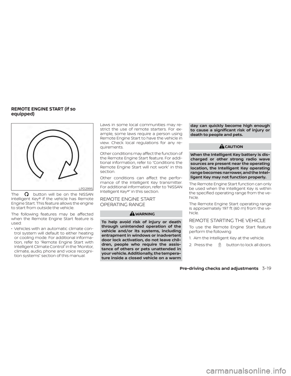 NISSAN MURANO 2020 Owner´s Manual Thebutton will be on the NISSAN
Intelligent Key® if the vehicle has Remote
Engine Start. This feature allows the engine
to start from outside the vehicle.
The following features may be affected
when NISSAN MURANO 2020 Owner´s Manual Thebutton will be on the NISSAN
Intelligent Key® if the vehicle has Remote
Engine Start. This feature allows the engine
to start from outside the vehicle.
The following features may be affected
when