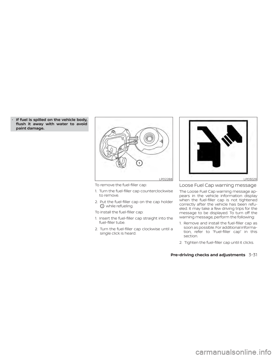 NISSAN MURANO 2020 Owner´s Manual •If fuel is spilled on the vehicle body,
flush it away with water to avoid
paint damage.
To remove the fuel-filler cap:
1. Turn the fuel-filler cap counterclockwiseto remove.
2. Put the fuel-filler NISSAN MURANO 2020 Owner´s Manual •If fuel is spilled on the vehicle body,
flush it away with water to avoid
paint damage.
To remove the fuel-filler cap:
1. Turn the fuel-filler cap counterclockwiseto remove.
2. Put the fuel-filler