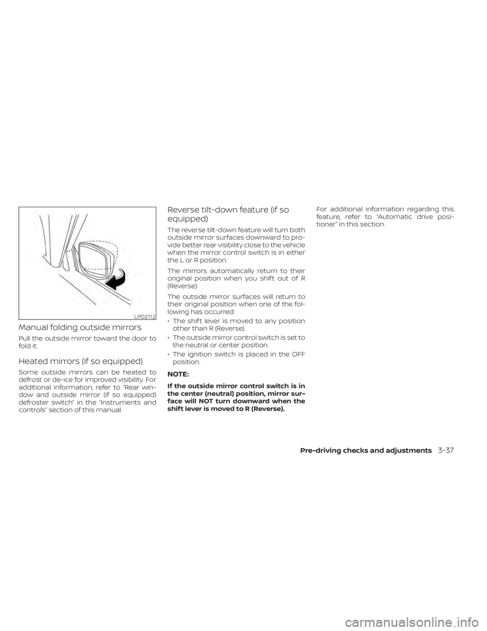NISSAN MURANO 2020 Owner´s Manual Manual folding outside mirrors
Pull the outside mirror toward the door to
fold it.
Heated mirrors (if so equipped)
Some outside mirrors can be heated to
defrost or de-ice for improved visibility. For
NISSAN MURANO 2020 Owner´s Manual Manual folding outside mirrors
Pull the outside mirror toward the door to
fold it.
Heated mirrors (if so equipped)
Some outside mirrors can be heated to
defrost or de-ice for improved visibility. For