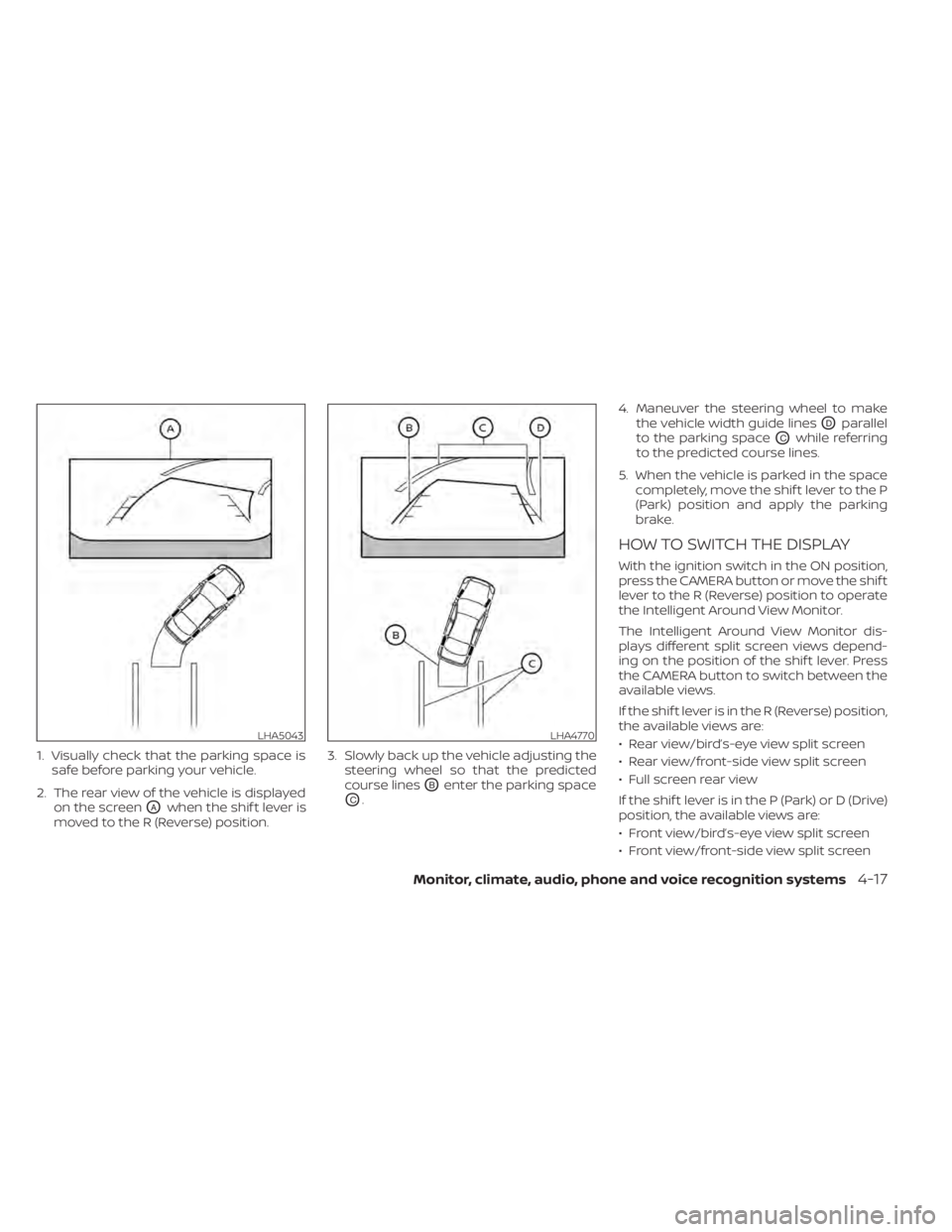 NISSAN MURANO 2020 Owner´s Manual 1. Visually check that the parking space issafe before parking your vehicle.
2. The rear view of the vehicle is displayed on the screen
OAwhen the shif t lever is
moved to the R (Reverse) position. 3. NISSAN MURANO 2020 Owner´s Manual 1. Visually check that the parking space issafe before parking your vehicle.
2. The rear view of the vehicle is displayed on the screen
OAwhen the shif t lever is
moved to the R (Reverse) position. 3.