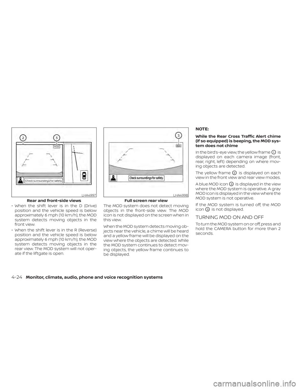 NISSAN MURANO 2020 Owner´s Manual • When the shif t lever is in the D (Drive)position and the vehicle speed is below
approximately 6 mph (10 km/h), the MOD
system detects moving objects in the
front view.
• When the shif t lever i NISSAN MURANO 2020 Owner´s Manual • When the shif t lever is in the D (Drive)position and the vehicle speed is below
approximately 6 mph (10 km/h), the MOD
system detects moving objects in the
front view.
• When the shif t lever i
