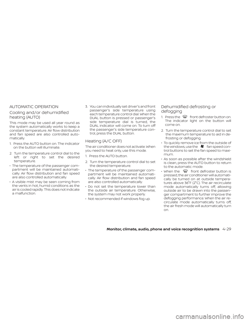 NISSAN MURANO 2020  Owner´s Manual AUTOMATIC OPERATION
Cooling and/or dehumidified
heating (AUTO)
This mode may be used all year round as
the system automatically works to keep a
constant temperature. Air flow distribution
and fan spee