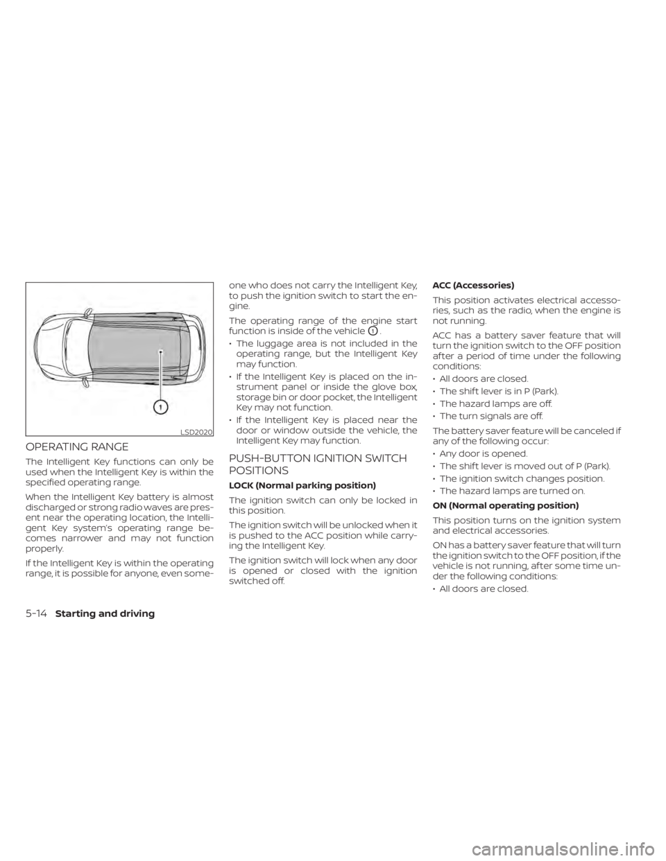 NISSAN MURANO 2020  Owner´s Manual OPERATING RANGE
The Intelligent Key functions can only be
used when the Intelligent Key is within the
specified operating range.
When the Intelligent Key battery is almost
discharged or strong radio w