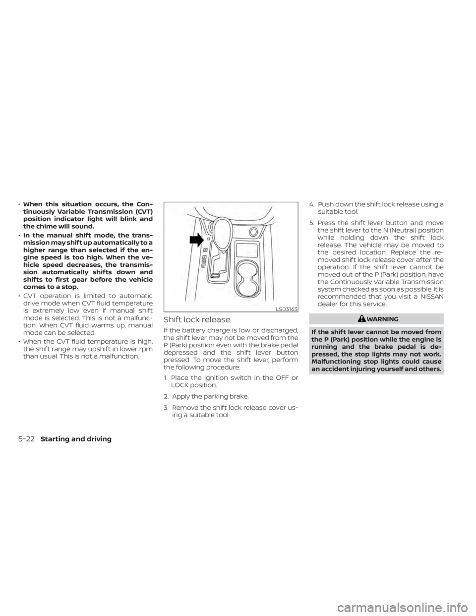 NISSAN MURANO 2020  Owner´s Manual •When this situation occurs, the Con-
tinuously Variable Transmission (CVT)
position indicator light will blink and
the chime will sound.
• In the manual shif t mode, the trans-
mission may shif t