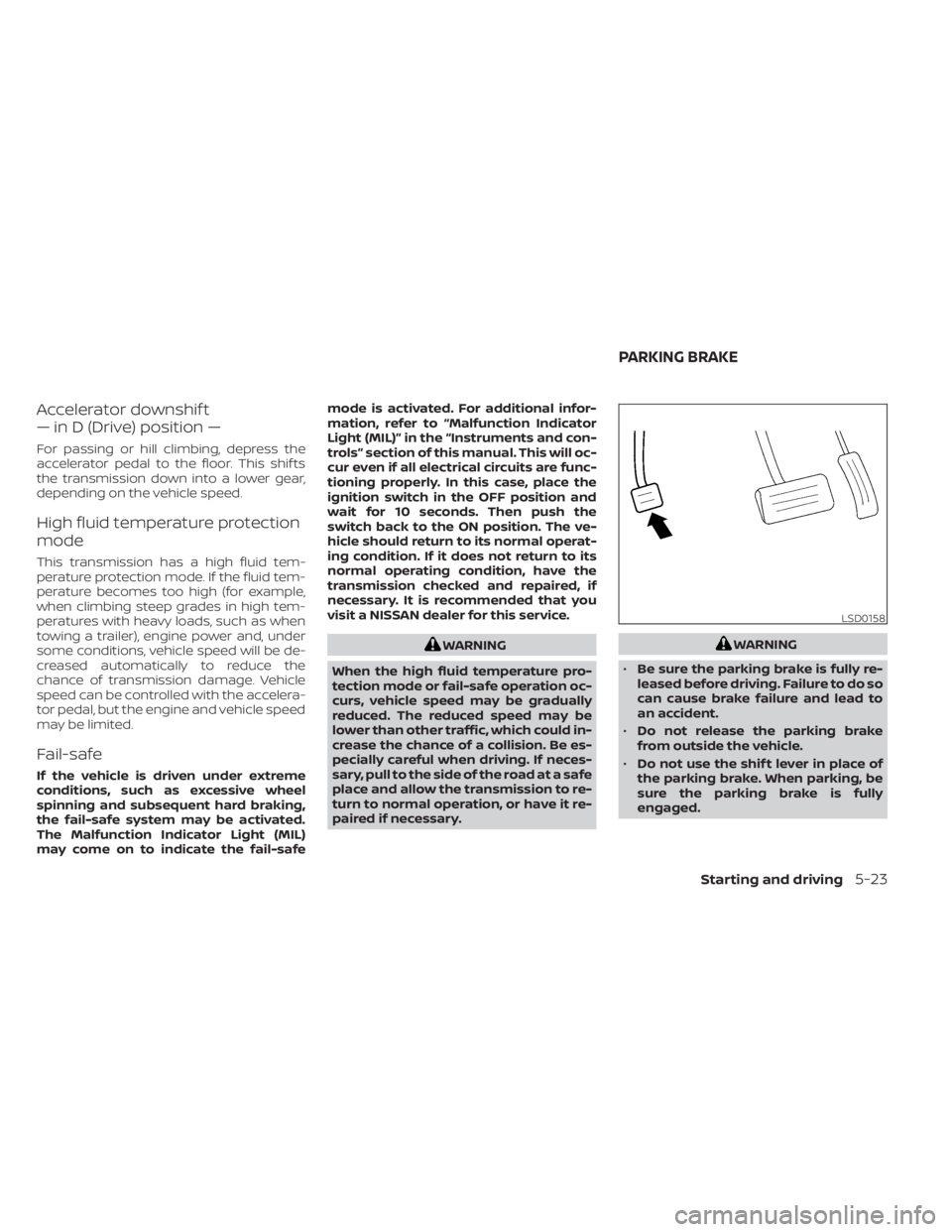 NISSAN MURANO 2020 Owner´s Manual Accelerator downshif t
— in D (Drive) position —
For passing or hill climbing, depress the
accelerator pedal to the floor. This shif ts
the transmission down into a lower gear,
depending on the ve NISSAN MURANO 2020 Owner´s Manual Accelerator downshif t
— in D (Drive) position —
For passing or hill climbing, depress the
accelerator pedal to the floor. This shif ts
the transmission down into a lower gear,
depending on the ve