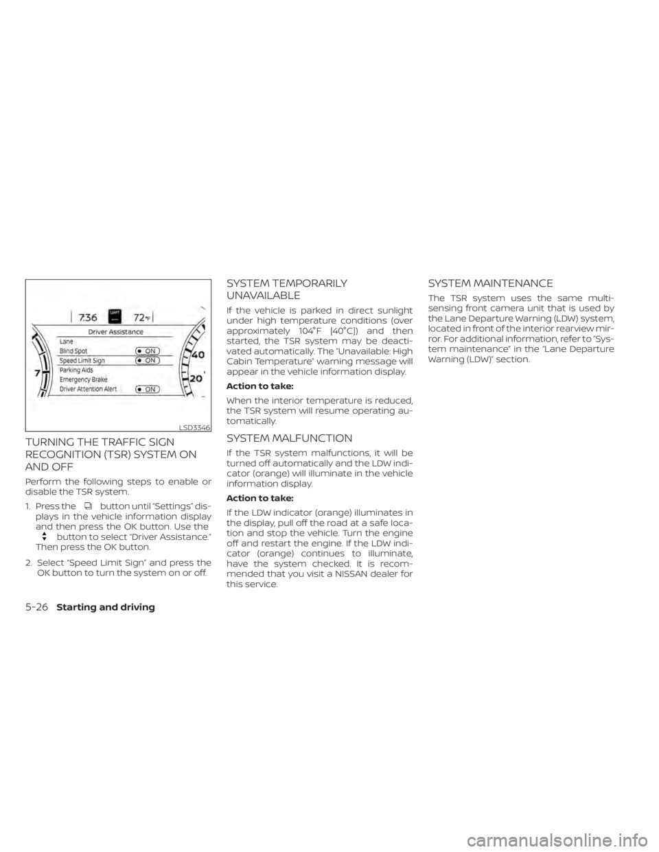 NISSAN MURANO 2020  Owner´s Manual TURNING THE TRAFFIC SIGN
RECOGNITION (TSR) SYSTEM ON
AND OFF
Perform the following steps to enable or
disable the TSR system.
1. Press the
button until “Settings” dis-
plays in the vehicle informa