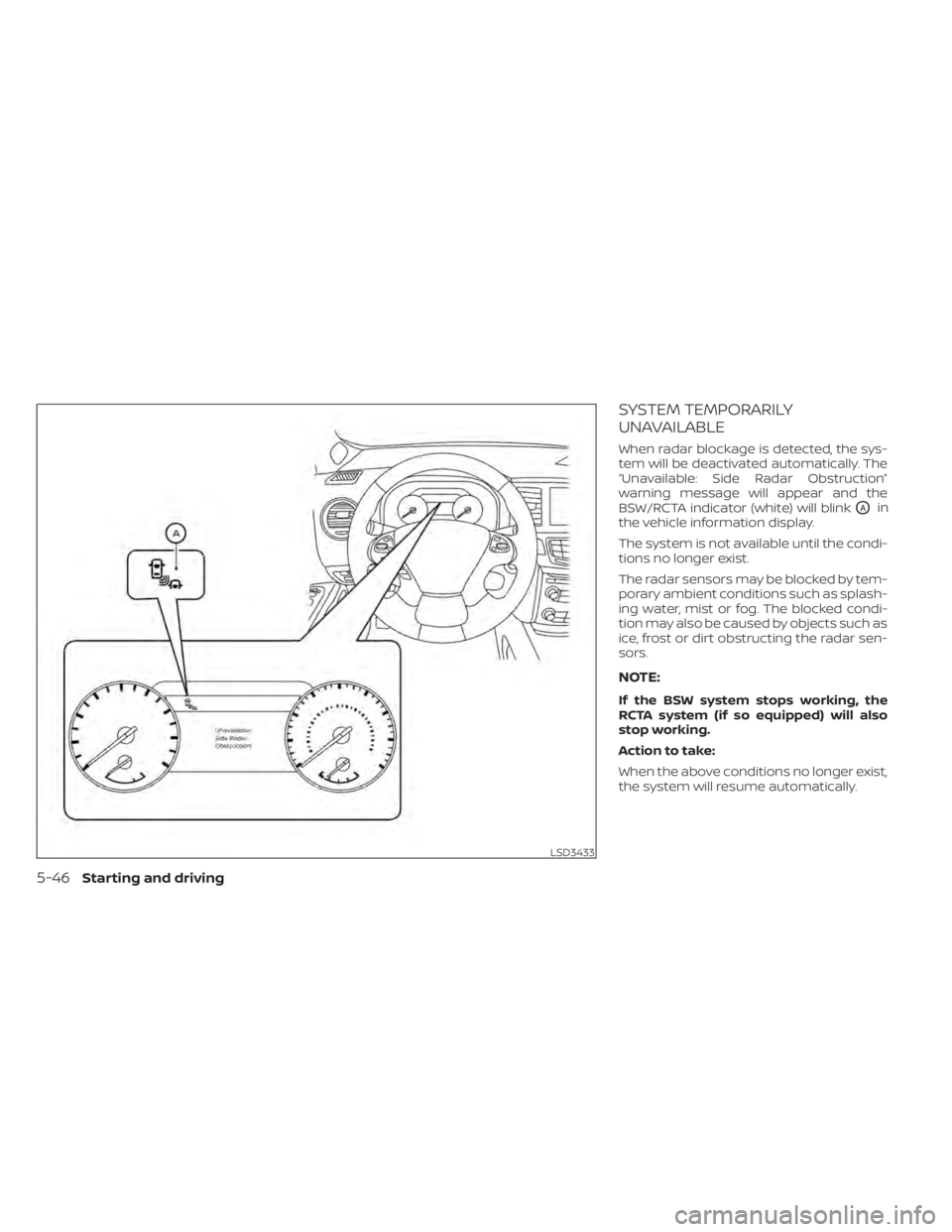 NISSAN MURANO 2020  Owner´s Manual SYSTEM TEMPORARILY
UNAVAILABLE
When radar blockage is detected, the sys-
tem will be deactivated automatically. The
“Unavailable: Side Radar Obstruction”
warning message will appear and the
BSW/RC