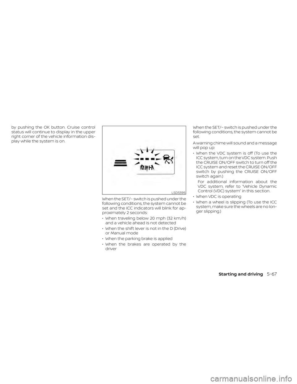 NISSAN MURANO 2020  Owner´s Manual by pushing the OK button. Cruise control
status will continue to display in the upper
right corner of the vehicle information dis-
play while the system is on.When the SET/– switch is pushed under t