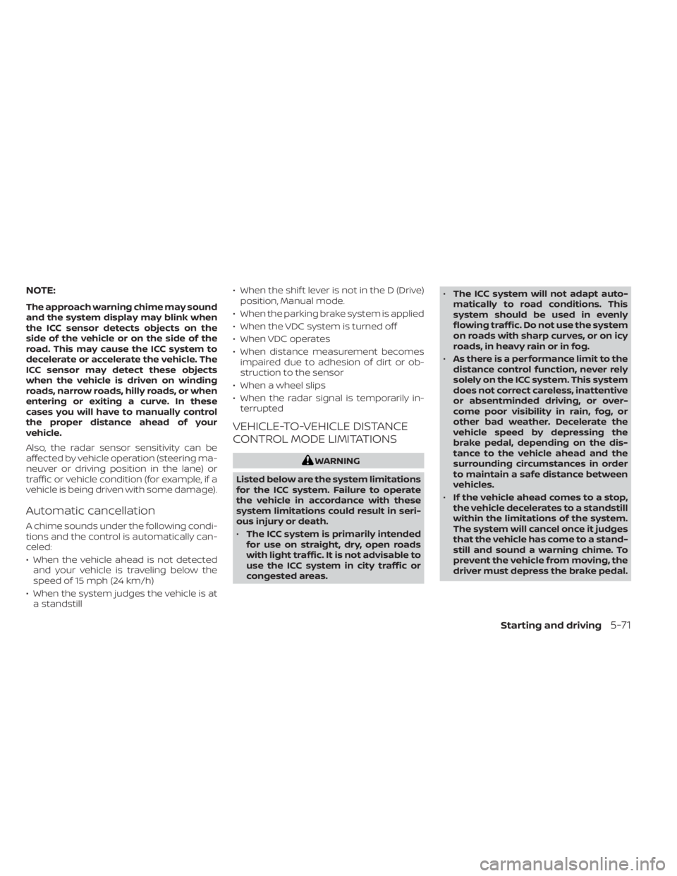 NISSAN MURANO 2020  Owner´s Manual NOTE:
The approach warning chime may sound
and the system display may blink when
the ICC sensor detects objects on the
side of the vehicle or on the side of the
road. This may cause the ICC system to
