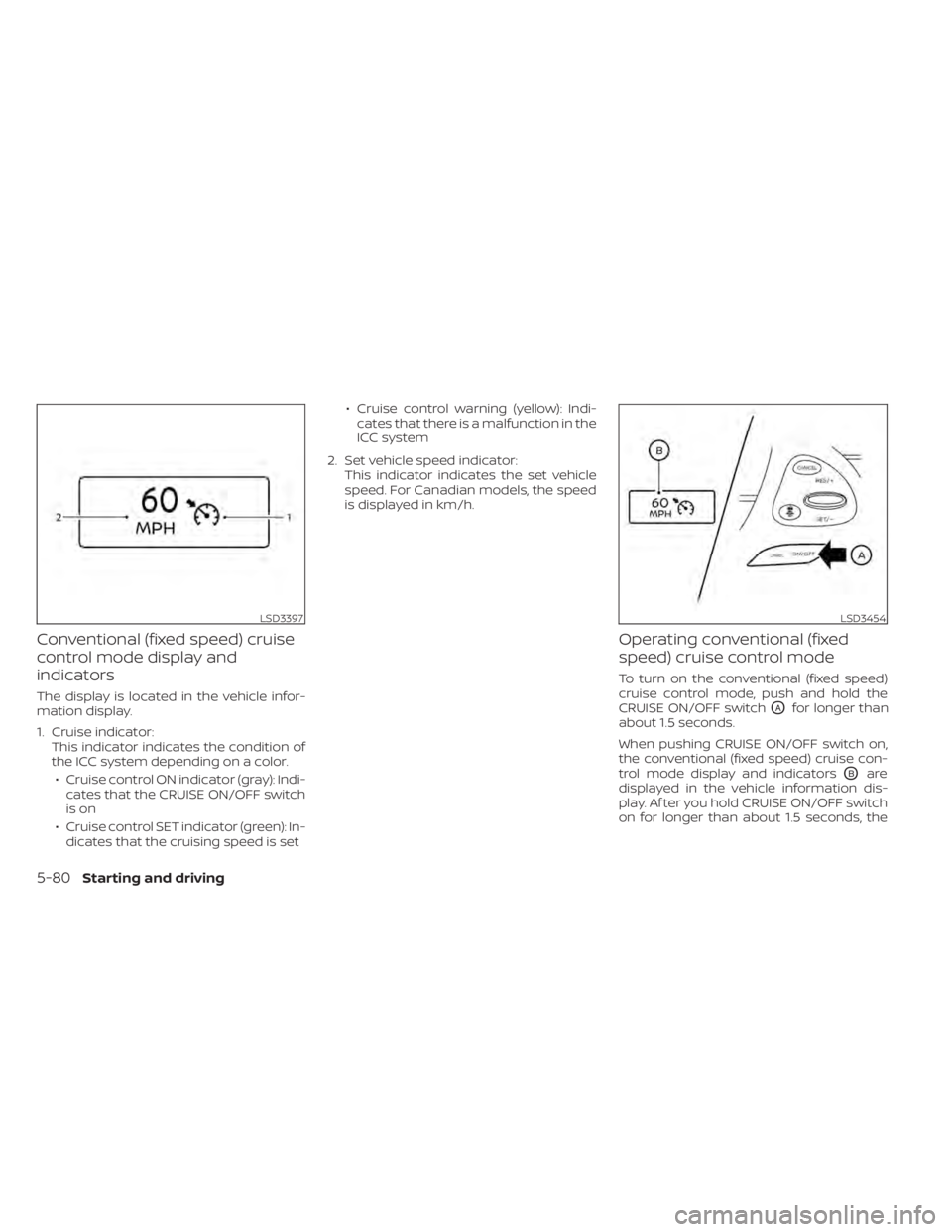 NISSAN MURANO 2020 Owner´s Manual Conventional (fixed speed) cruise
control mode display and
indicators
The display is located in the vehicle infor-
mation display.
1. Cruise indicator:This indicator indicates the condition of
the ICC NISSAN MURANO 2020 Owner´s Manual Conventional (fixed speed) cruise
control mode display and
indicators
The display is located in the vehicle infor-
mation display.
1. Cruise indicator:This indicator indicates the condition of
the ICC
