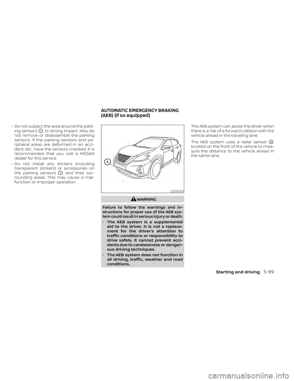 NISSAN MURANO 2020  Owner´s Manual • Do not subject the area around the park-ing sensors
O1to strong impact. Also, do
not remove or disassemble the parking
sensors. If the parking sensors and pe-
ripheral areas are deformed in an acc