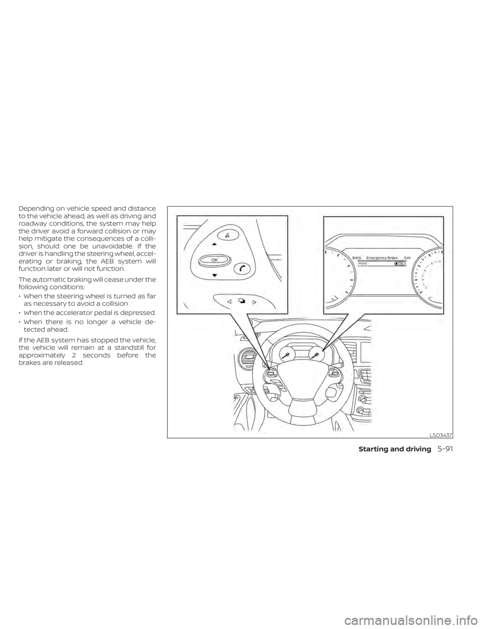 NISSAN MURANO 2020  Owner´s Manual Depending on vehicle speed and distance
to the vehicle ahead, as well as driving and
roadway conditions, the system may help
the driver avoid a forward collision or may
help mitigate the consequences 