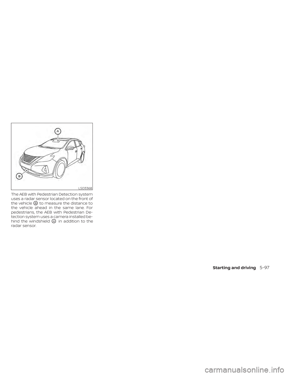 NISSAN MURANO 2020 Owner´s Manual The AEB with Pedestrian Detection system
uses a radar sensor located on the front of
the vehicle
OBto measure the distance to
the vehicle ahead in the same lane. For
pedestrians, the AEB with Pedestri NISSAN MURANO 2020 Owner´s Manual The AEB with Pedestrian Detection system
uses a radar sensor located on the front of
the vehicle
OBto measure the distance to
the vehicle ahead in the same lane. For
pedestrians, the AEB with Pedestri