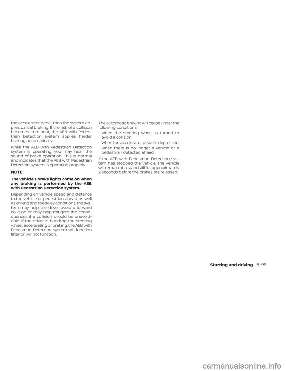 NISSAN MURANO 2020 Owner´s Manual the accelerator pedal, then the system ap-
plies partial braking. If the risk of a collision
becomes imminent, the AEB with Pedes-
trian Detection system applies harder
braking automatically.
While th NISSAN MURANO 2020 Owner´s Manual the accelerator pedal, then the system ap-
plies partial braking. If the risk of a collision
becomes imminent, the AEB with Pedes-
trian Detection system applies harder
braking automatically.
While th