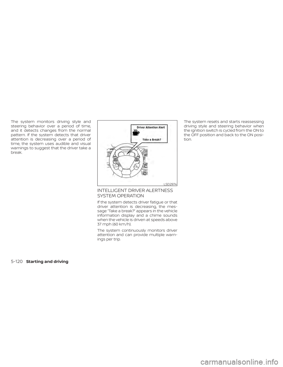 NISSAN MURANO 2020 Owner´s Manual The system monitors driving style and
steering behavior over a period of time,
and it detects changes from the normal
pattern. If the system detects that driver
attention is decreasing over a period o NISSAN MURANO 2020 Owner´s Manual The system monitors driving style and
steering behavior over a period of time,
and it detects changes from the normal
pattern. If the system detects that driver
attention is decreasing over a period o