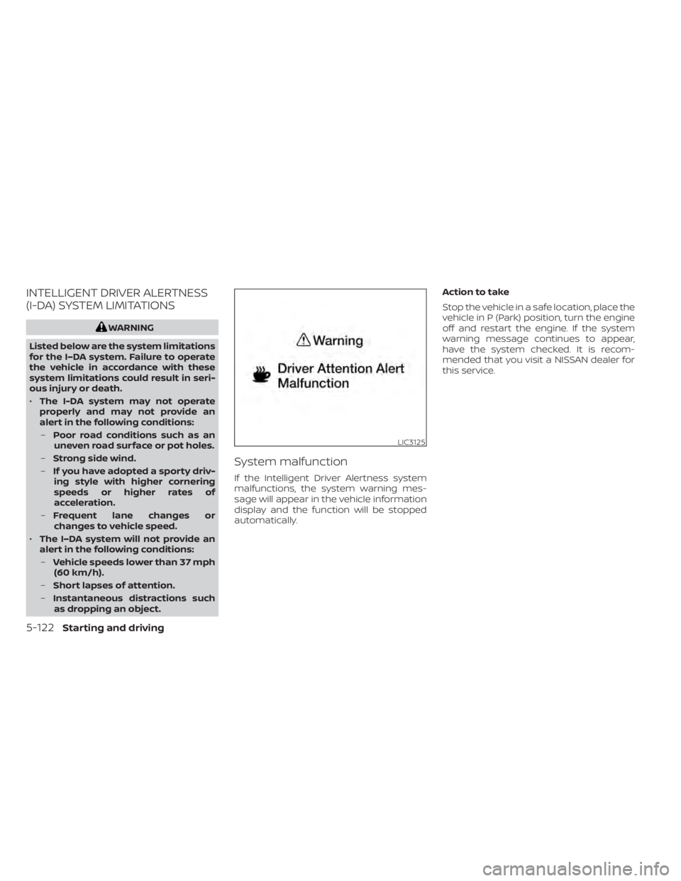 NISSAN MURANO 2020 Owner´s Manual INTELLIGENT DRIVER ALERTNESS
(I-DA) SYSTEM LIMITATIONS
WARNING
Listed below are the system limitations
for the I–DA system. Failure to operate
the vehicle in accordance with these
system limitations NISSAN MURANO 2020 Owner´s Manual INTELLIGENT DRIVER ALERTNESS
(I-DA) SYSTEM LIMITATIONS
WARNING
Listed below are the system limitations
for the I–DA system. Failure to operate
the vehicle in accordance with these
system limitations