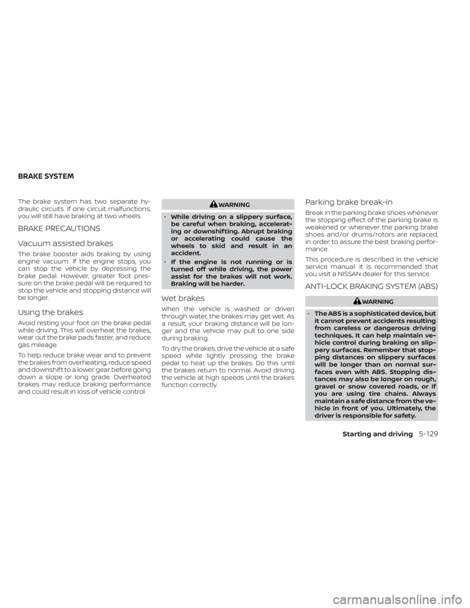 NISSAN MURANO 2020 Owner´s Manual The brake system has two separate hy-
draulic circuits. If one circuit malfunctions,
you will still have braking at two wheels.
BRAKE PRECAUTIONS
Vacuum assisted brakes
The brake booster aids braking NISSAN MURANO 2020 Owner´s Manual The brake system has two separate hy-
draulic circuits. If one circuit malfunctions,
you will still have braking at two wheels.
BRAKE PRECAUTIONS
Vacuum assisted brakes
The brake booster aids braking