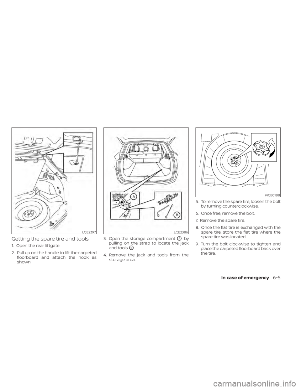 NISSAN MURANO 2020  Owner´s Manual Getting the spare tire and tools
1. Open the rear lif tgate.
2. Pull up on the handle to lif t the carpetedfloorboard and attach the hook as
shown. 3. Open the storage compartment
OAby
pulling on the 