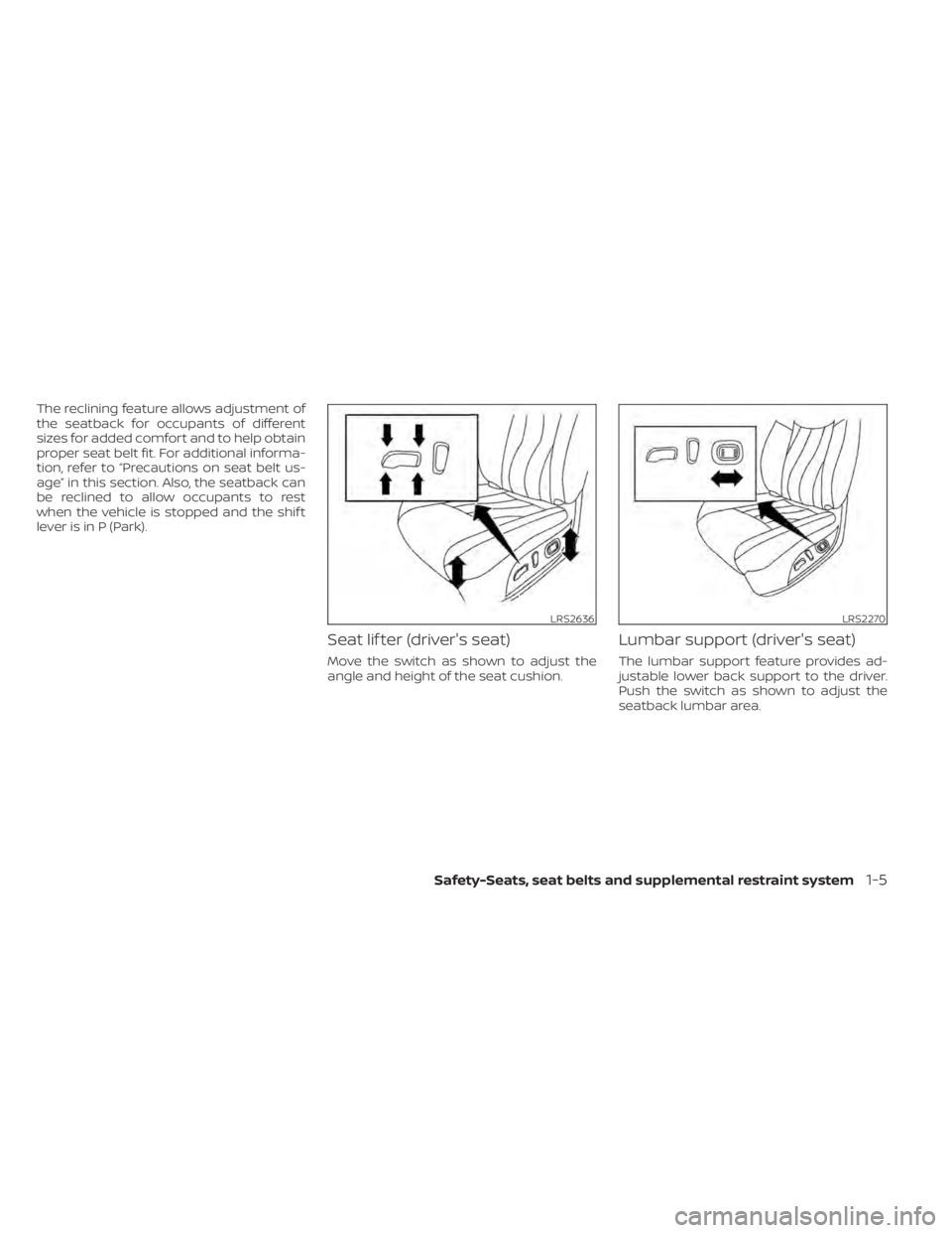 NISSAN MURANO 2020  Owner´s Manual The reclining feature allows adjustment of
the seatback for occupants of different
sizes for added comfort and to help obtain
proper seat belt fit. For additional informa-
tion, refer to “Precaution