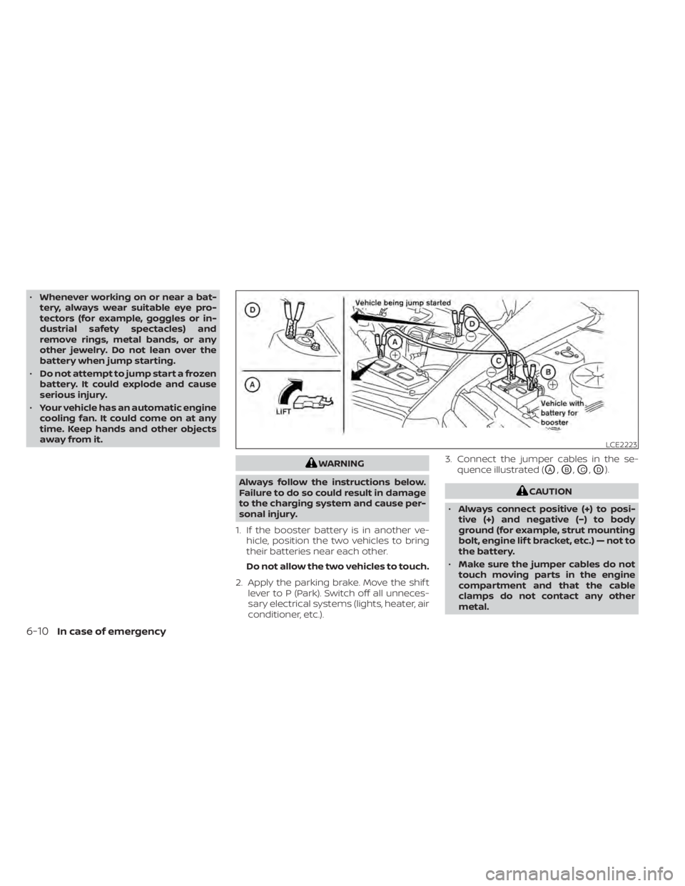 NISSAN MURANO 2020  Owner´s Manual •Whenever working on or near a bat-
tery, always wear suitable eye pro-
tectors (for example, goggles or in-
dustrial safety spectacles) and
remove rings, metal bands, or any
other jewelry. Do not l